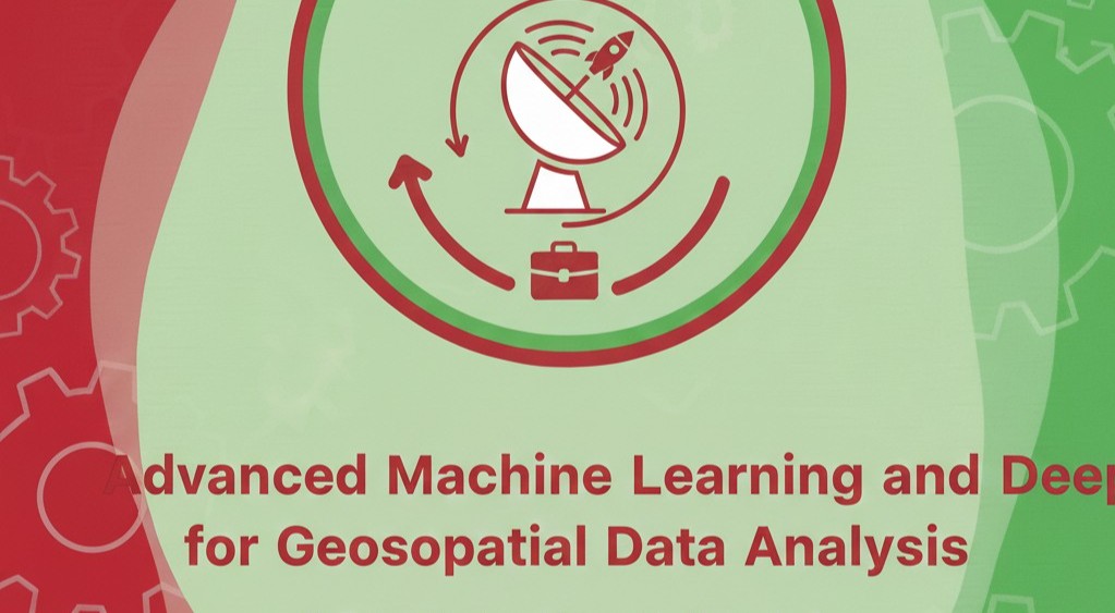 Advanced Machine Learning and Deep Learning for Geospatial Data Analysis 